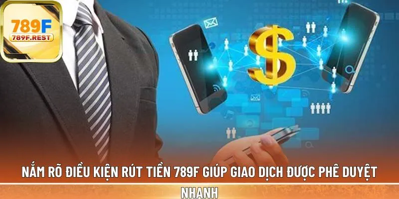 Việc nắm rõ điều kiện rút tiền 789F 